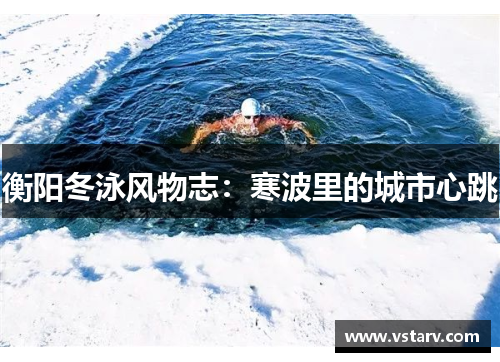 衡阳冬泳风物志：寒波里的城市心跳